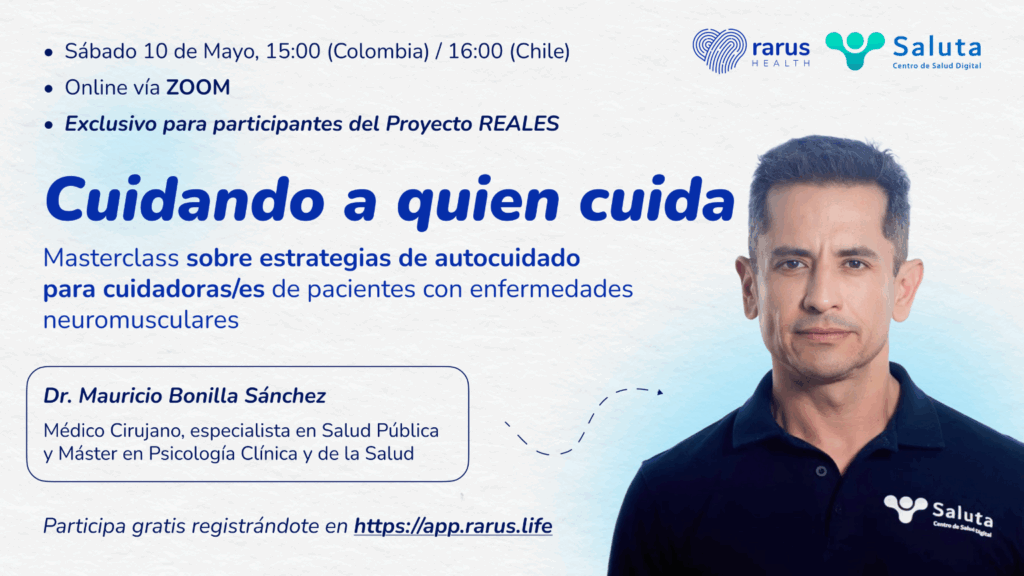 Masterclass sobre estrategias de autocuidado para cuidadoras y cuidadores de pacientes con enfermedades neuromusculares Sábado 10 de Mayo, 15:00 (Colombia) / 16:00 (Chile) Online vía ZOOM GRATIS para participantes del Proyecto REALES